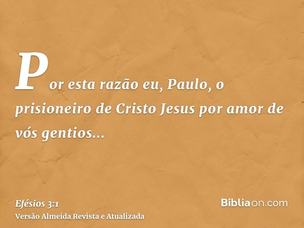 Por esta razão eu, Paulo, o prisioneiro de Cristo Jesus por amor de vós gentios...