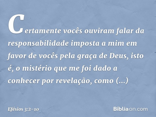 Certamente vocês ouviram falar da responsabilidade imposta a mim em favor de vocês pela graça de Deus, isto é, o mistério que me foi dado a conhecer por revelaç