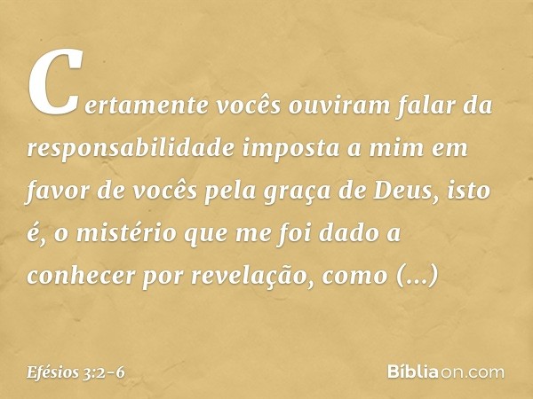 Certamente vocês ouviram falar da responsabilidade imposta a mim em favor de vocês pela graça de Deus, isto é, o mistério que me foi dado a conhecer por revelaç