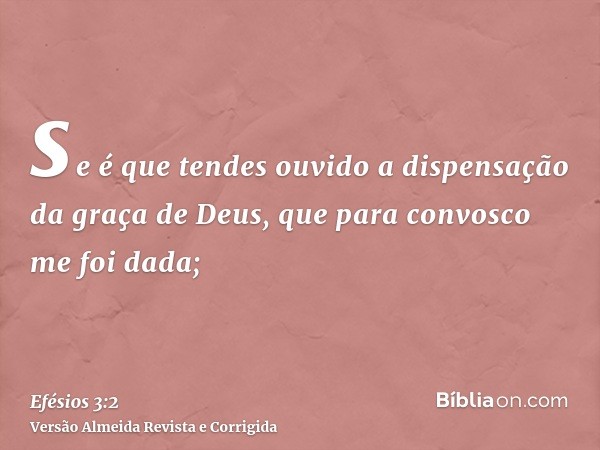 se é que tendes ouvido a dispensação da graça de Deus, que para convosco me foi dada;