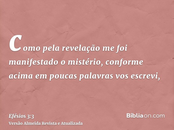 como pela revelação me foi manifestado o mistério, conforme acima em poucas palavras vos escrevi,