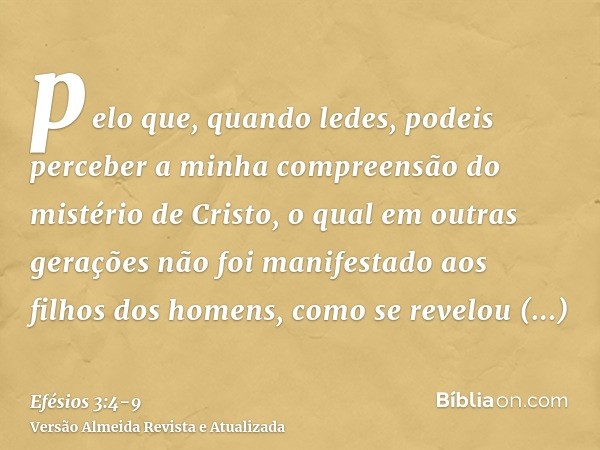 pelo que, quando ledes, podeis perceber a minha compreensão do mistério de Cristo,o qual em outras gerações não foi manifestado aos filhos dos homens, como se r