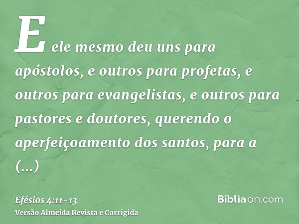 E ele mesmo deu uns para apóstolos, e outros para profetas, e outros para evangelistas, e outros para pastores e doutores,querendo o aperfeiçoamento dos santos,