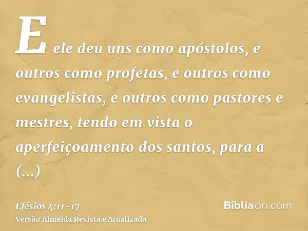 E ele deu uns como apóstolos, e outros como profetas, e outros como evangelistas, e outros como pastores e mestres,tendo em vista o aperfeiçoamento dos santos, 