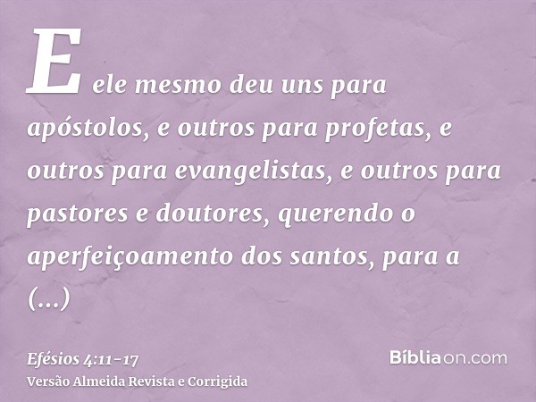 E ele mesmo deu uns para apóstolos, e outros para profetas, e outros para evangelistas, e outros para pastores e doutores,querendo o aperfeiçoamento dos santos,