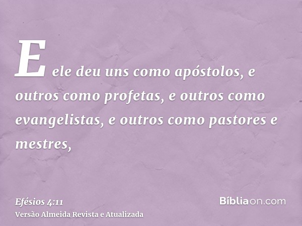 E ele deu uns como apóstolos, e outros como profetas, e outros como evangelistas, e outros como pastores e mestres,