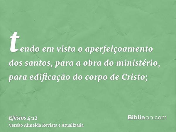 tendo em vista o aperfeiçoamento dos santos, para a obra do ministério, para edificação do corpo de Cristo;