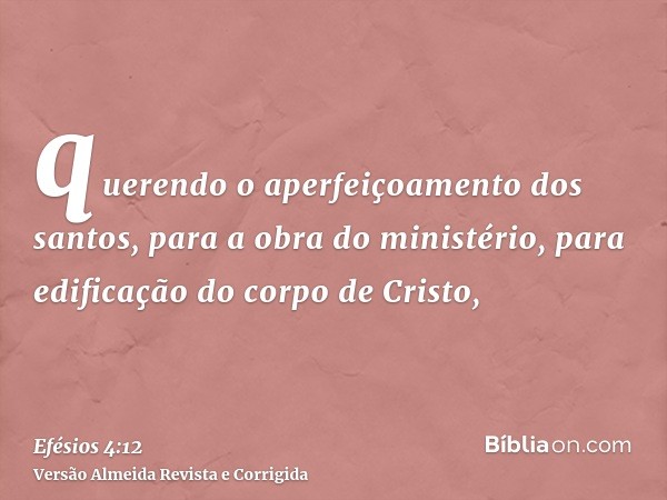 querendo o aperfeiçoamento dos santos, para a obra do ministério, para edificação do corpo de Cristo,