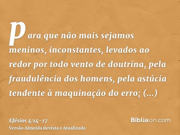 para que não mais sejamos meninos, inconstantes, levados ao redor por todo vento de doutrina, pela fraudulência dos homens, pela astúcia tendente à maquinação d