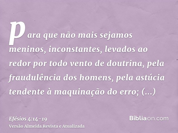 para que não mais sejamos meninos, inconstantes, levados ao redor por todo vento de doutrina, pela fraudulência dos homens, pela astúcia tendente à maquinação d