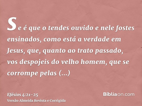se é que o tendes ouvido e nele fostes ensinados, como está a verdade em Jesus,que, quanto ao trato passado, vos despojeis do velho homem, que se corrompe pelas