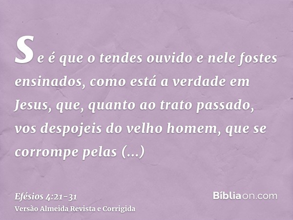 se é que o tendes ouvido e nele fostes ensinados, como está a verdade em Jesus,que, quanto ao trato passado, vos despojeis do velho homem, que se corrompe pelas