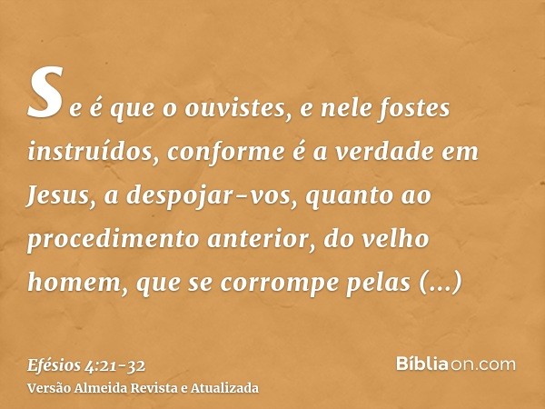 se é que o ouvistes, e nele fostes instruídos, conforme é a verdade em Jesus,a despojar-vos, quanto ao procedimento anterior, do velho homem, que se corrompe pe