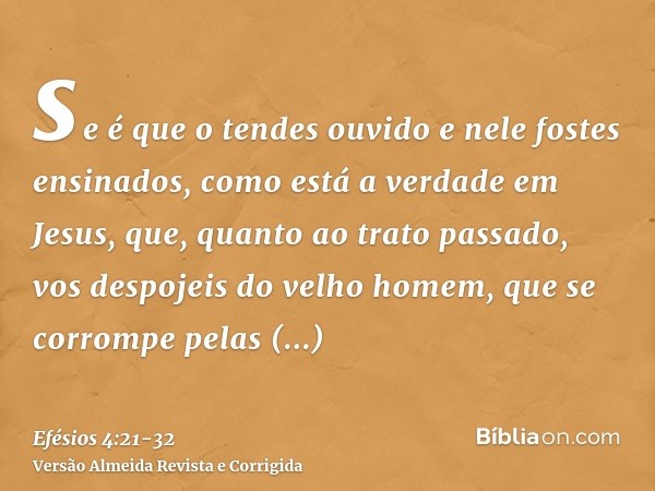 se é que o tendes ouvido e nele fostes ensinados, como está a verdade em Jesus,que, quanto ao trato passado, vos despojeis do velho homem, que se corrompe pelas