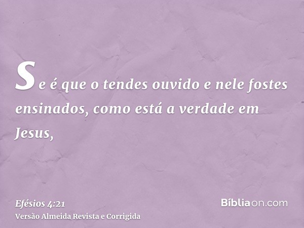 se é que o tendes ouvido e nele fostes ensinados, como está a verdade em Jesus,