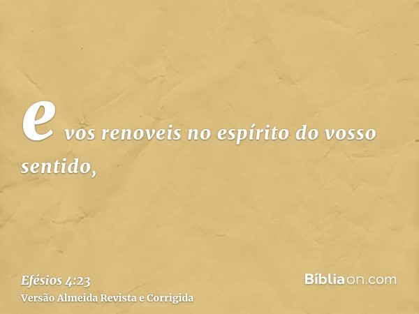 e vos renoveis no espírito do vosso sentido,