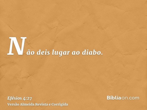 Não deis lugar ao diabo.