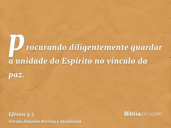 procurando diligentemente guardar a unidade do Espírito no vínculo da paz.