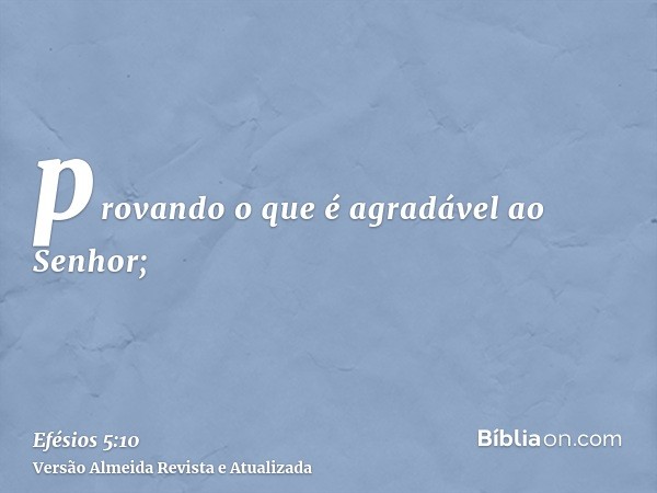 provando o que é agradável ao Senhor;