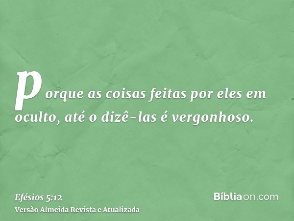 porque as coisas feitas por eles em oculto, até o dizê-las é vergonhoso.