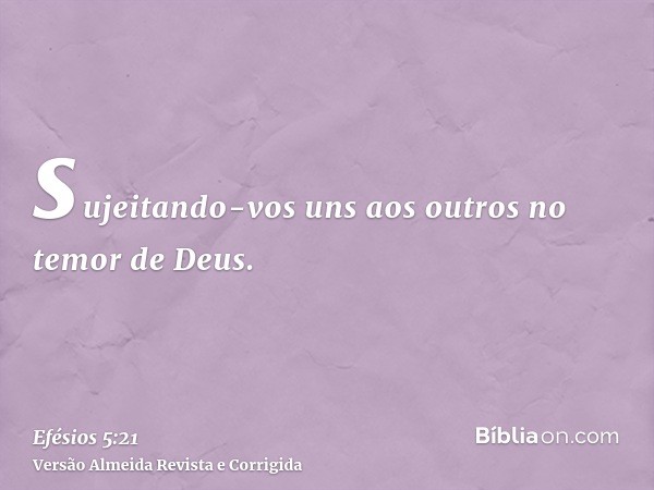 sujeitando-vos uns aos outros no temor de Deus.