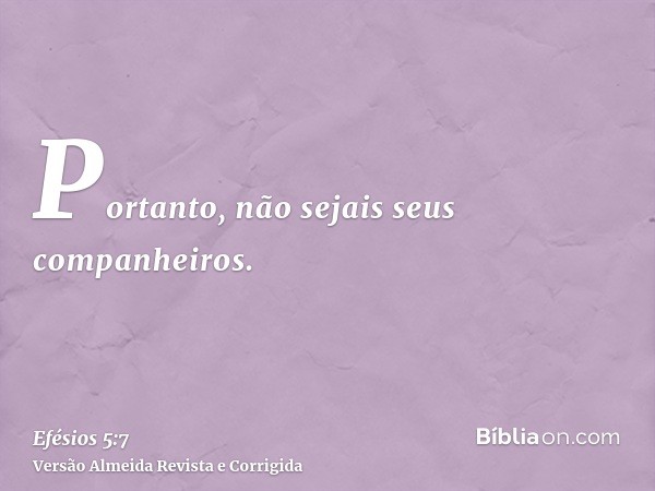 Portanto, não sejais seus companheiros.