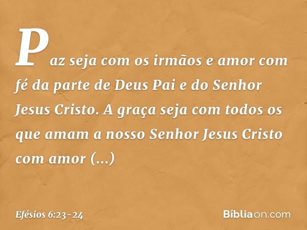 Paz seja com os irmãos e amor com fé da parte de Deus Pai e do Senhor Jesus Cristo. A graça seja com todos os que amam a nosso Senhor Jesus Cristo com amor inco