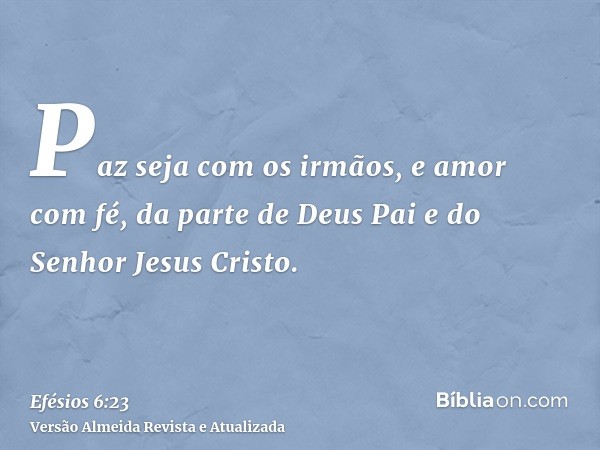 Paz seja com os irmãos, e amor com fé, da parte de Deus Pai e do Senhor Jesus Cristo.