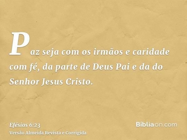Paz seja com os irmãos e caridade com fé, da parte de Deus Pai e da do Senhor Jesus Cristo.