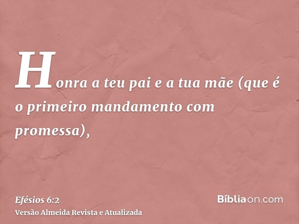 Honra a teu pai e a tua mãe (que é o primeiro mandamento com promessa),