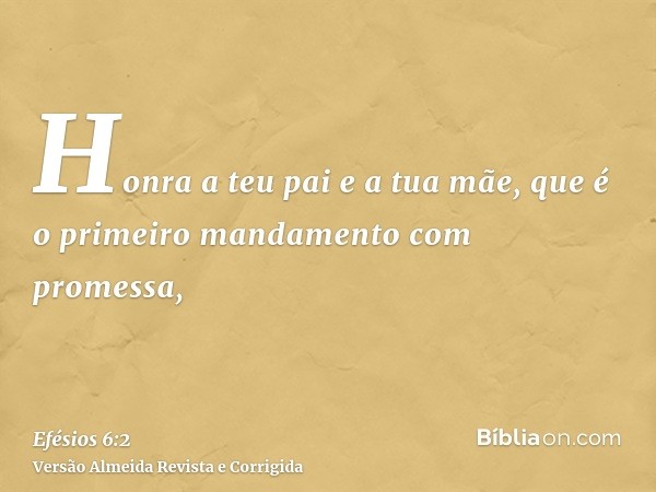 Honra a teu pai e a tua mãe, que é o primeiro mandamento com promessa,