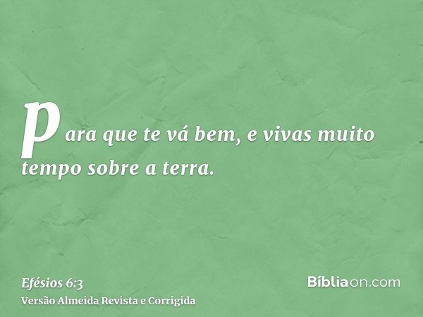 para que te vá bem, e vivas muito tempo sobre a terra.