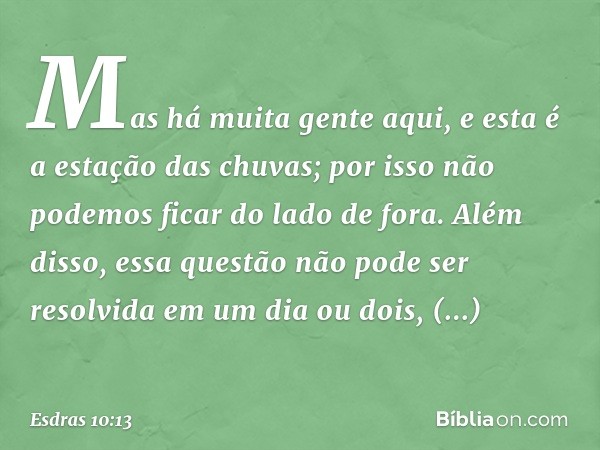 Mas há muita gente aqui, e esta é a estação das chuvas; por isso não podemos ficar do lado de fora. Além disso, essa questão não pode ser resolvida em um dia ou