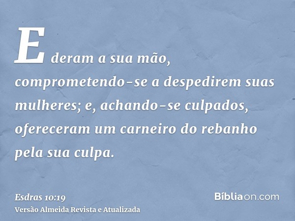 E deram a sua mão, comprometendo-se a despedirem suas mulheres; e, achando-se culpados, ofereceram um carneiro do rebanho pela sua culpa.