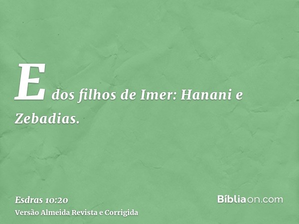 E dos filhos de Imer: Hanani e Zebadias.