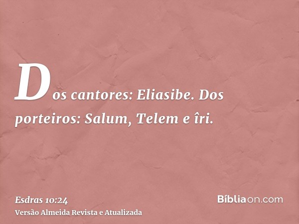 Dos cantores: Eliasibe. Dos porteiros: Salum, Telem e îri.