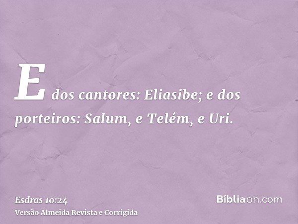 E dos cantores: Eliasibe; e dos porteiros: Salum, e Telém, e Uri.