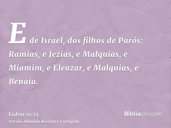 E de Israel, dos filhos de Parós: Ramias, e Jezias, e Malquias, e Miamim, e Eleazar, e Malquias, e Benaia.