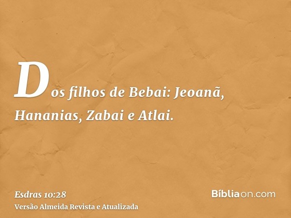 Dos filhos de Bebai: Jeoanã, Hananias, Zabai e Atlai.