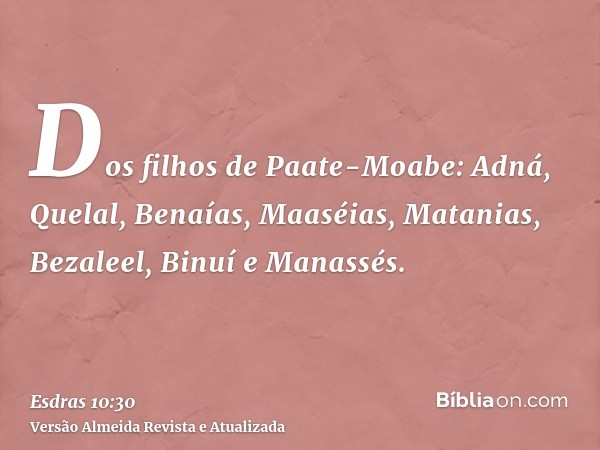 Dos filhos de Paate-Moabe: Adná, Quelal, Benaías, Maaséias, Matanias, Bezaleel, Binuí e Manassés.