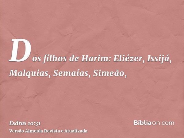 Dos filhos de Harim: Eliézer, Issijá, Malquias, Semaías, Simeão,