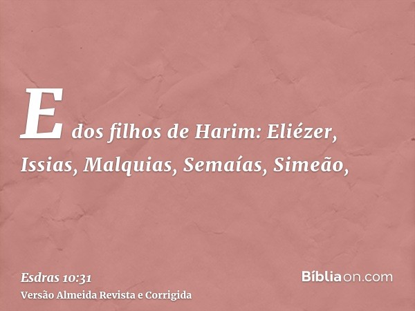 E dos filhos de Harim: Eliézer, Issias, Malquias, Semaías, Simeão,