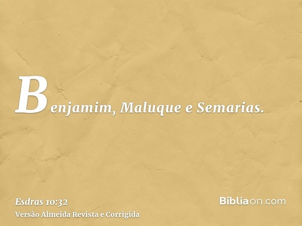 Benjamim, Maluque e Semarias.