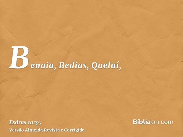 Benaia, Bedias, Queluí,