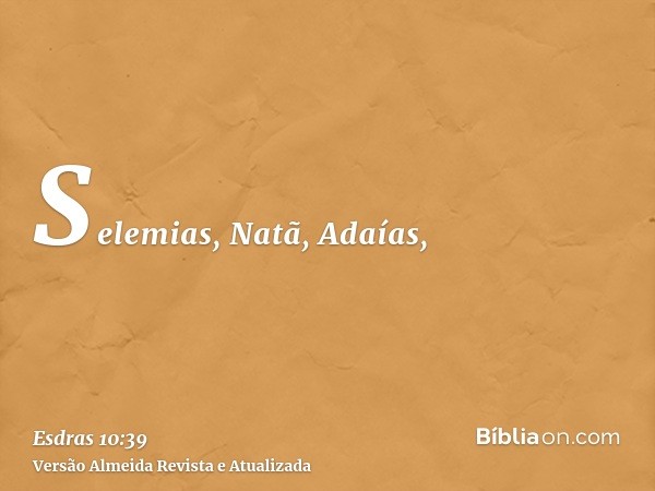 Selemias, Natã, Adaías,