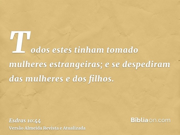 Todos estes tinham tomado mulheres estrangeiras; e se despediram das mulheres e dos filhos.