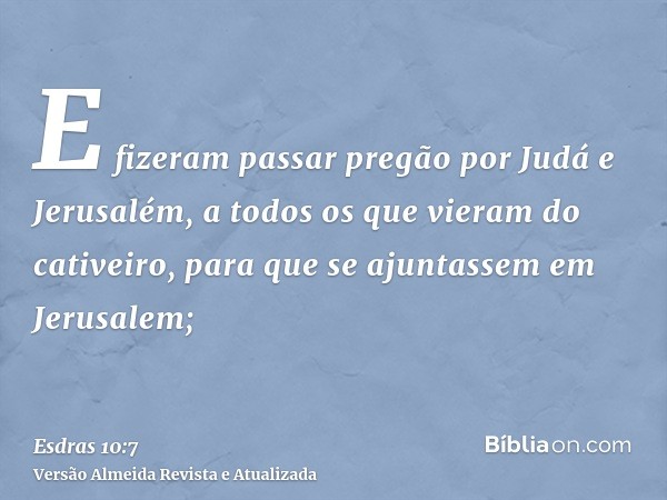 E fizeram passar pregão por Judá e Jerusalém, a todos os que vieram do cativeiro, para que se ajuntassem em Jerusalem;