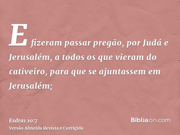 E fizeram passar pregão, por Judá e Jerusalém, a todos os que vieram do cativeiro, para que se ajuntassem em Jerusalém;