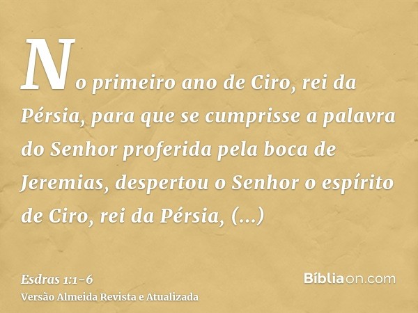 No primeiro ano de Ciro, rei da Pérsia, para que se cumprisse a palavra do Senhor proferida pela boca de Jeremias, despertou o Senhor o espírito de Ciro, rei da