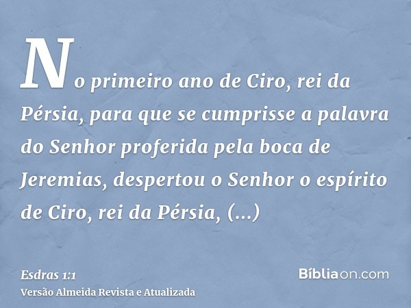 No primeiro ano de Ciro, rei da Pérsia, para que se cumprisse a palavra do Senhor proferida pela boca de Jeremias, despertou o Senhor o espírito de Ciro, rei da